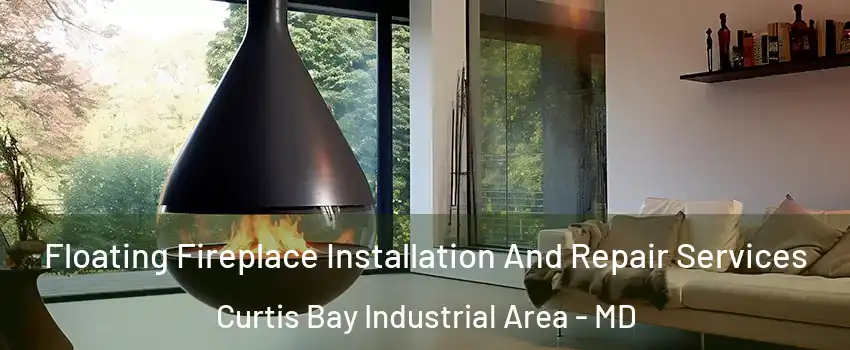 Floating Fireplace Installation And Repair Services Curtis Bay Industrial Area - MD