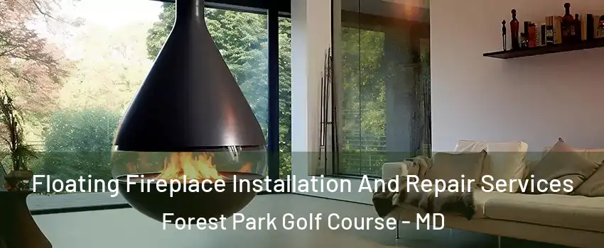 Floating Fireplace Installation And Repair Services Forest Park Golf Course - MD