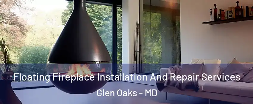 Floating Fireplace Installation And Repair Services Glen Oaks - MD
