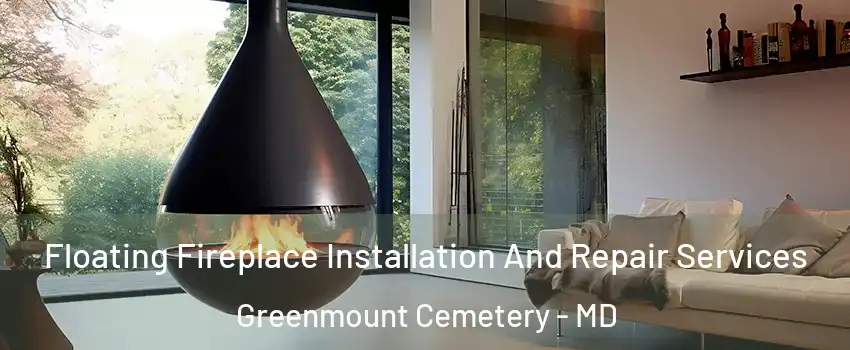 Floating Fireplace Installation And Repair Services Greenmount Cemetery - MD