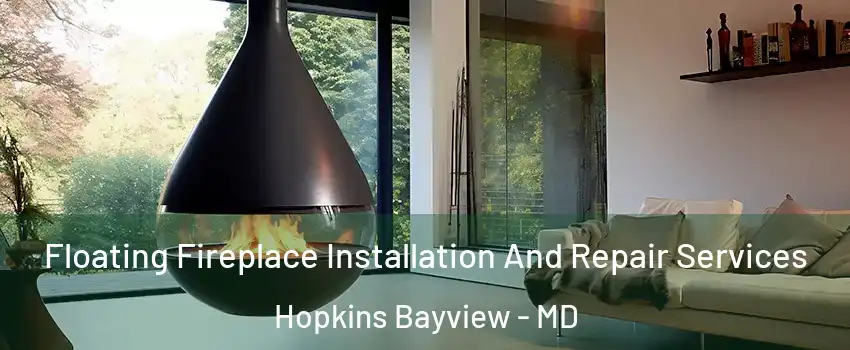 Floating Fireplace Installation And Repair Services Hopkins Bayview - MD