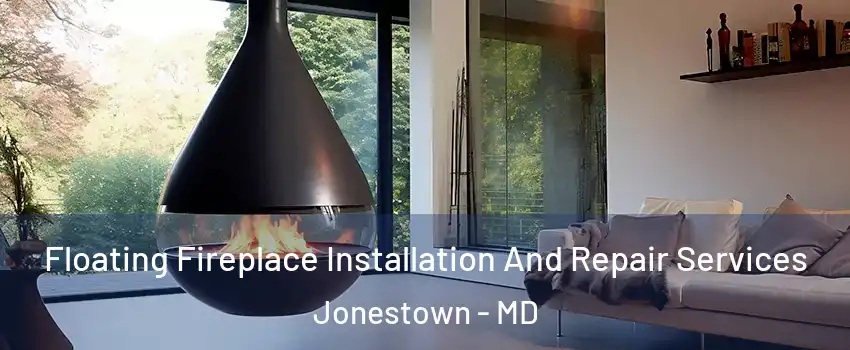 Floating Fireplace Installation And Repair Services Jonestown - MD