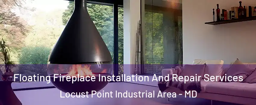 Floating Fireplace Installation And Repair Services Locust Point Industrial Area - MD