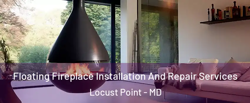 Floating Fireplace Installation And Repair Services Locust Point - MD