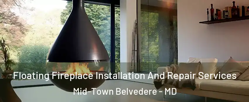 Floating Fireplace Installation And Repair Services Mid-Town Belvedere - MD
