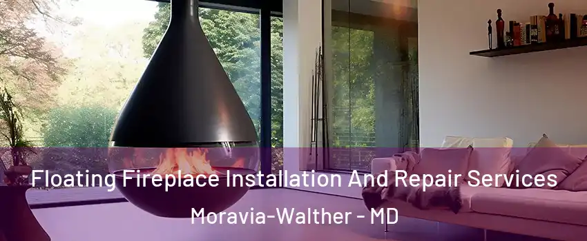 Floating Fireplace Installation And Repair Services Moravia-Walther - MD