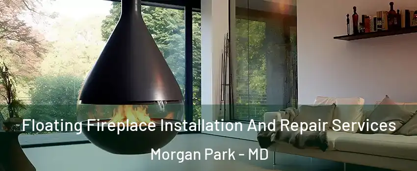 Floating Fireplace Installation And Repair Services Morgan Park - MD