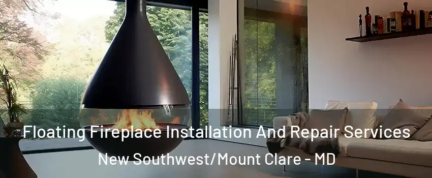 Floating Fireplace Installation And Repair Services New Southwest/Mount Clare - MD