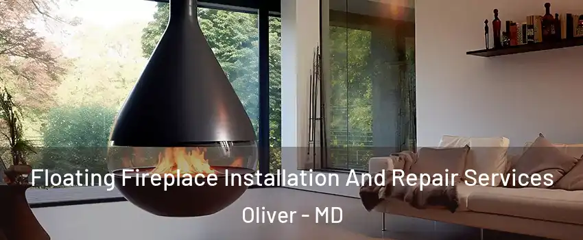 Floating Fireplace Installation And Repair Services Oliver - MD