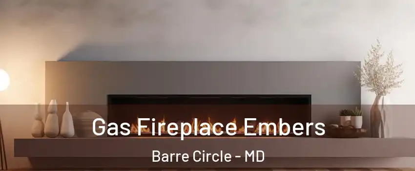 Gas Fireplace Embers Barre Circle - MD