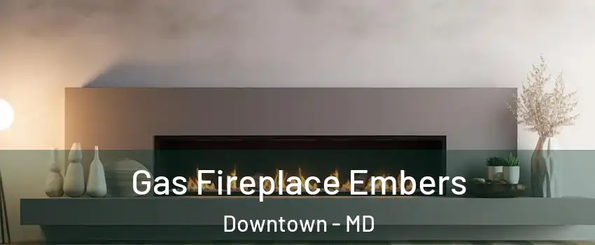 Gas Fireplace Embers Downtown - MD