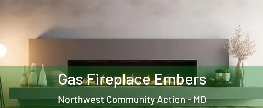 Gas Fireplace Embers Northwest Community Action - MD