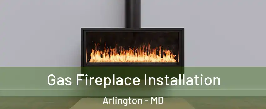 Gas Fireplace Installation Arlington - MD