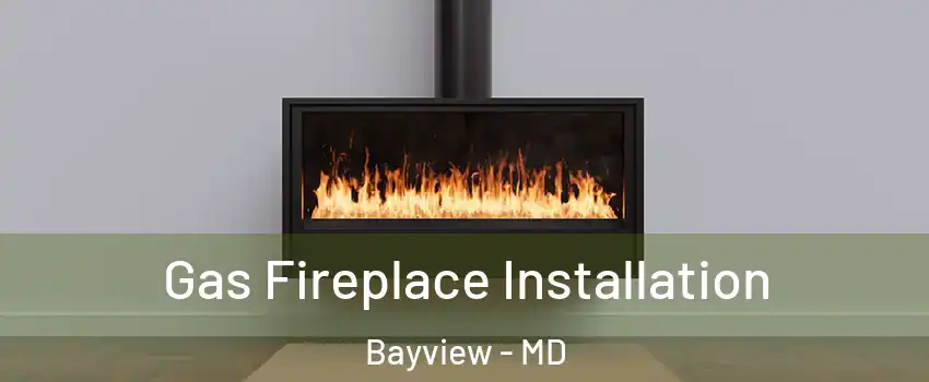 Gas Fireplace Installation Bayview - MD