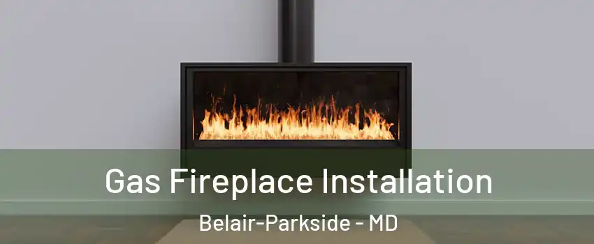 Gas Fireplace Installation Belair-Parkside - MD