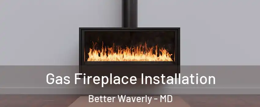 Gas Fireplace Installation Better Waverly - MD
