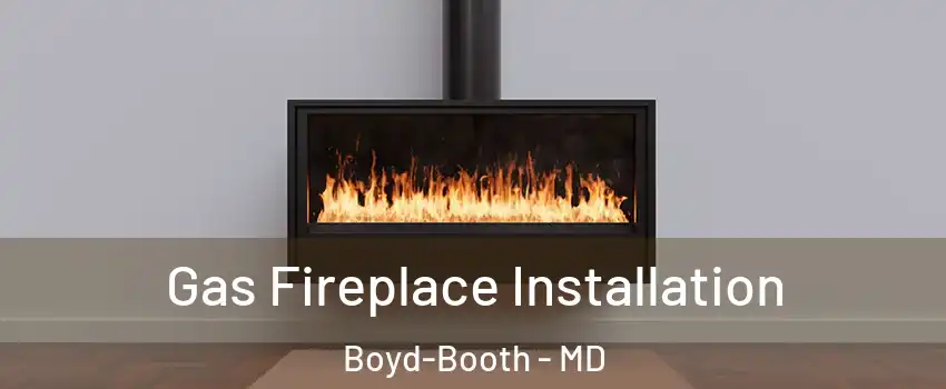 Gas Fireplace Installation Boyd-Booth - MD
