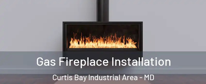 Gas Fireplace Installation Curtis Bay Industrial Area - MD