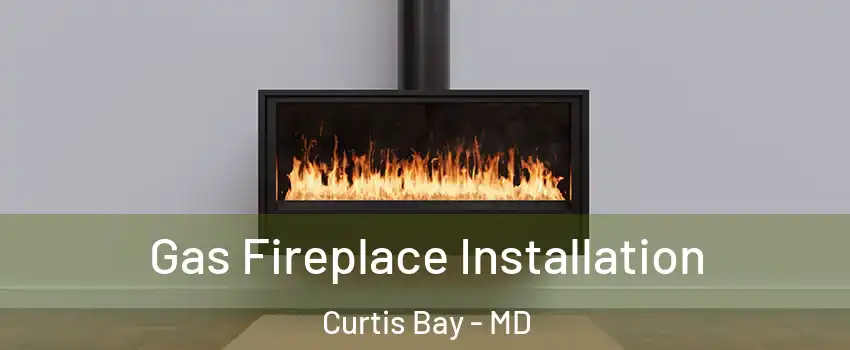 Gas Fireplace Installation Curtis Bay - MD