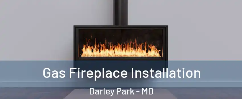 Gas Fireplace Installation Darley Park - MD