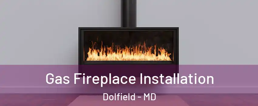 Gas Fireplace Installation Dolfield - MD