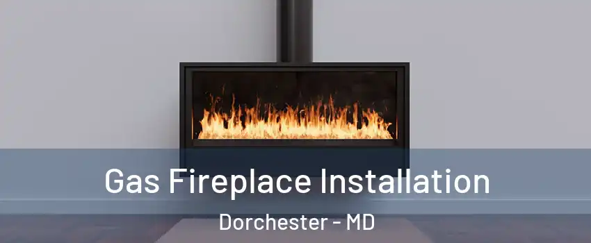 Gas Fireplace Installation Dorchester - MD