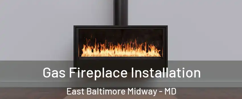 Gas Fireplace Installation East Baltimore Midway - MD