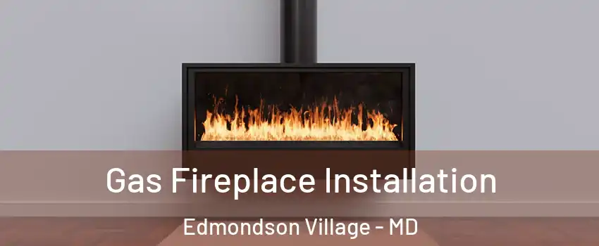 Gas Fireplace Installation Edmondson Village - MD