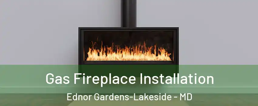 Gas Fireplace Installation Ednor Gardens-Lakeside - MD