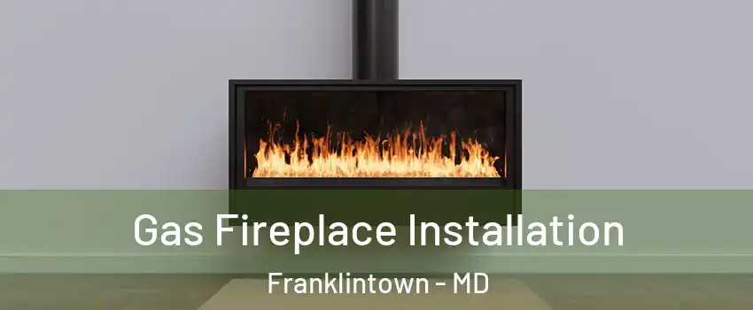 Gas Fireplace Installation Franklintown - MD