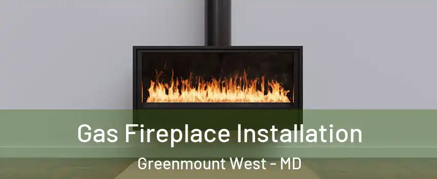 Gas Fireplace Installation Greenmount West - MD