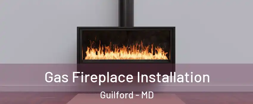 Gas Fireplace Installation Guilford - MD