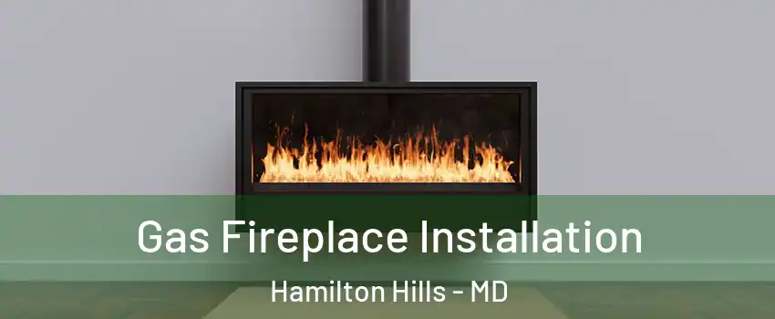 Gas Fireplace Installation Hamilton Hills - MD