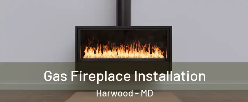 Gas Fireplace Installation Harwood - MD