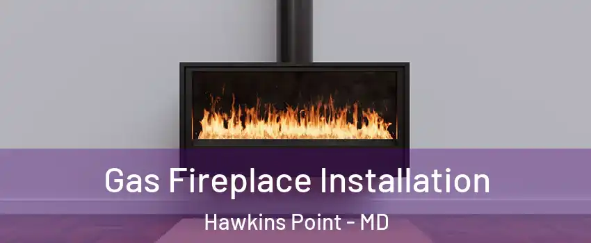 Gas Fireplace Installation Hawkins Point - MD
