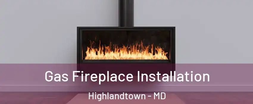 Gas Fireplace Installation Highlandtown - MD