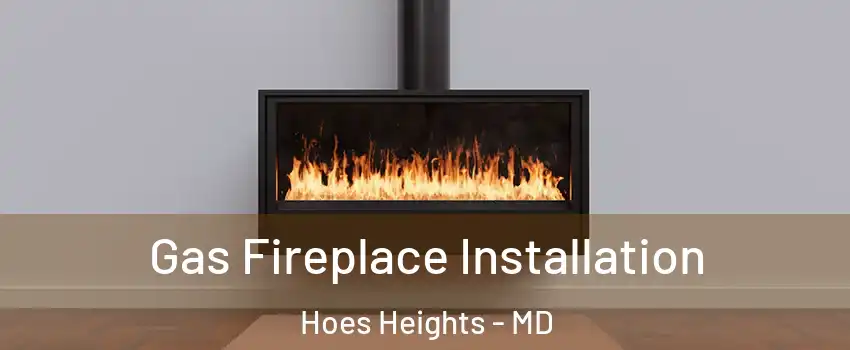 Gas Fireplace Installation Hoes Heights - MD