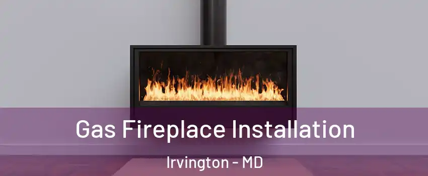 Gas Fireplace Installation Irvington - MD