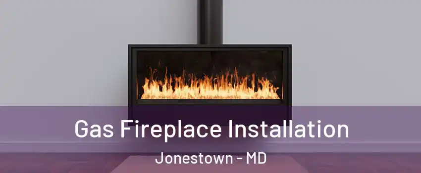 Gas Fireplace Installation Jonestown - MD