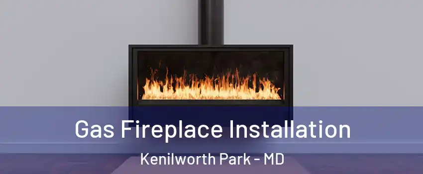 Gas Fireplace Installation Kenilworth Park - MD