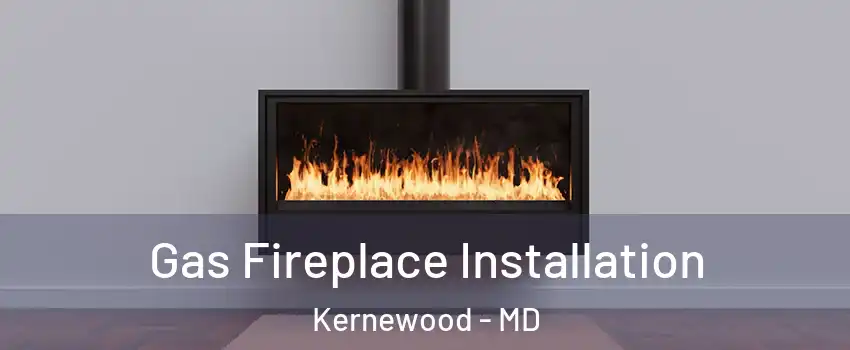 Gas Fireplace Installation Kernewood - MD