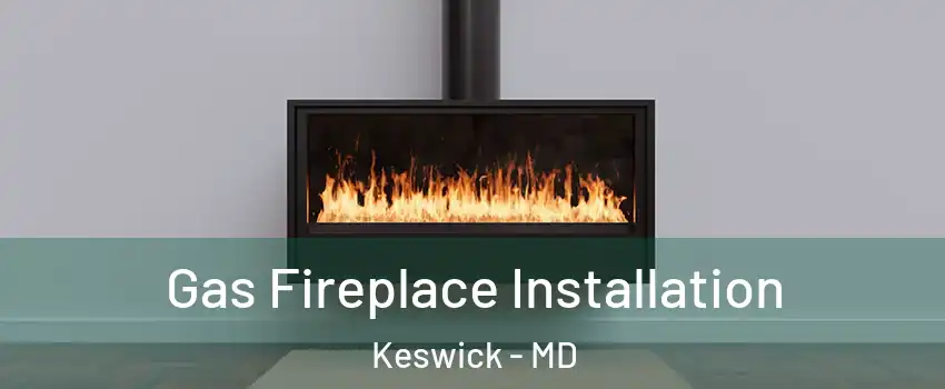 Gas Fireplace Installation Keswick - MD
