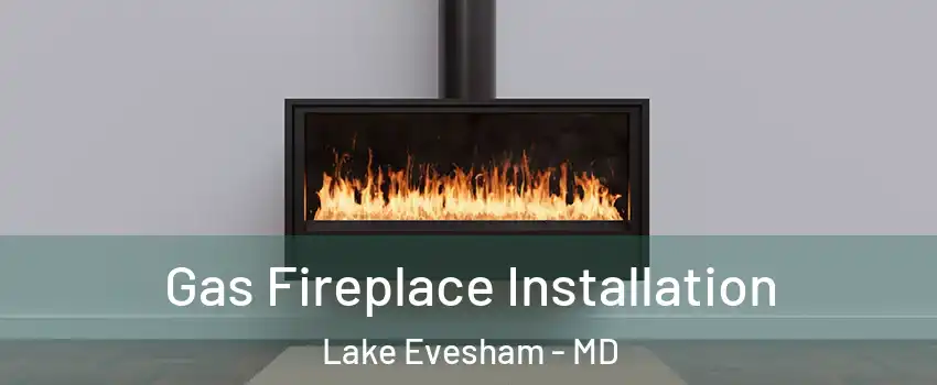 Gas Fireplace Installation Lake Evesham - MD