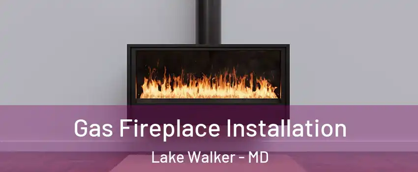 Gas Fireplace Installation Lake Walker - MD