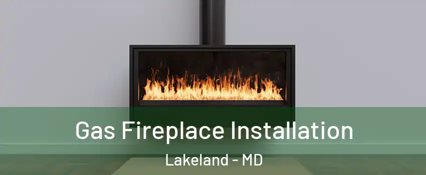Gas Fireplace Installation Lakeland - MD