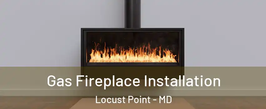 Gas Fireplace Installation Locust Point - MD