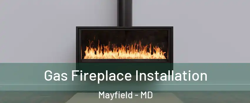 Gas Fireplace Installation Mayfield - MD
