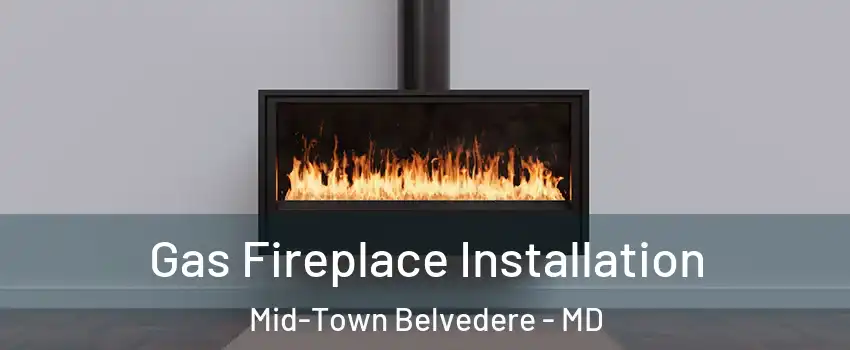 Gas Fireplace Installation Mid-Town Belvedere - MD