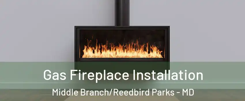 Gas Fireplace Installation Middle Branch/Reedbird Parks - MD