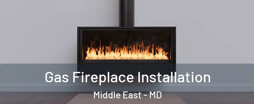 Gas Fireplace Installation Middle East - MD